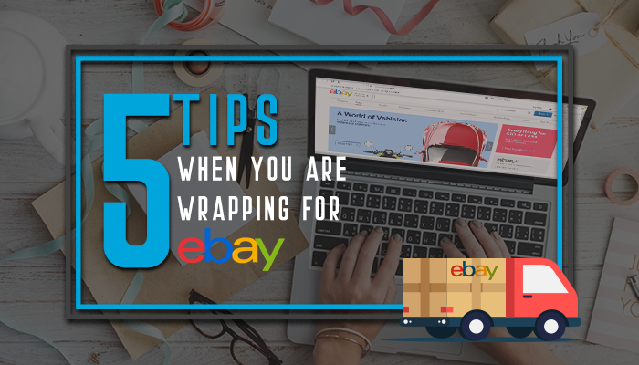 5 tips when you are wrapping up for eBay 